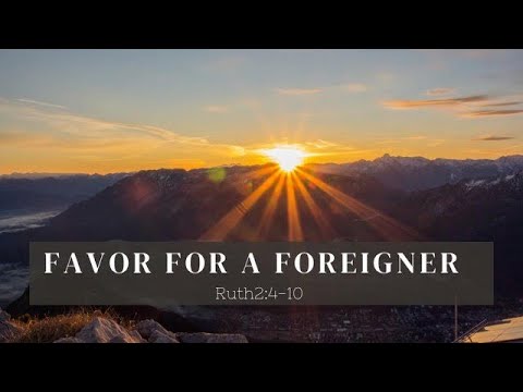 Ruth 2:4-10 Favor for a Foreigner
