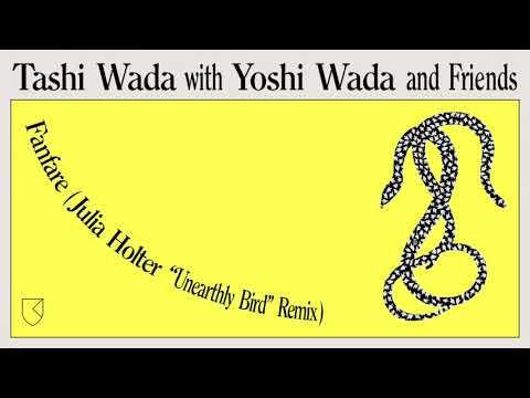Tashi Wada with Yoshi Wada and Friends - Fanfare (Julia Holter "Unearthly Bird" Remix)