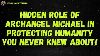 Hidden Role of Archangel Michael in Protecting Humanity You Never Knew About...| God Says