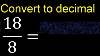 Convert 18/8 to decimal . How To Convert Decimals to Fractions
