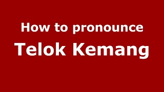 How to pronounce Telok Kemang