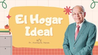 EL HOGAR IDEAL N°6 | Pr. Humberto Henao