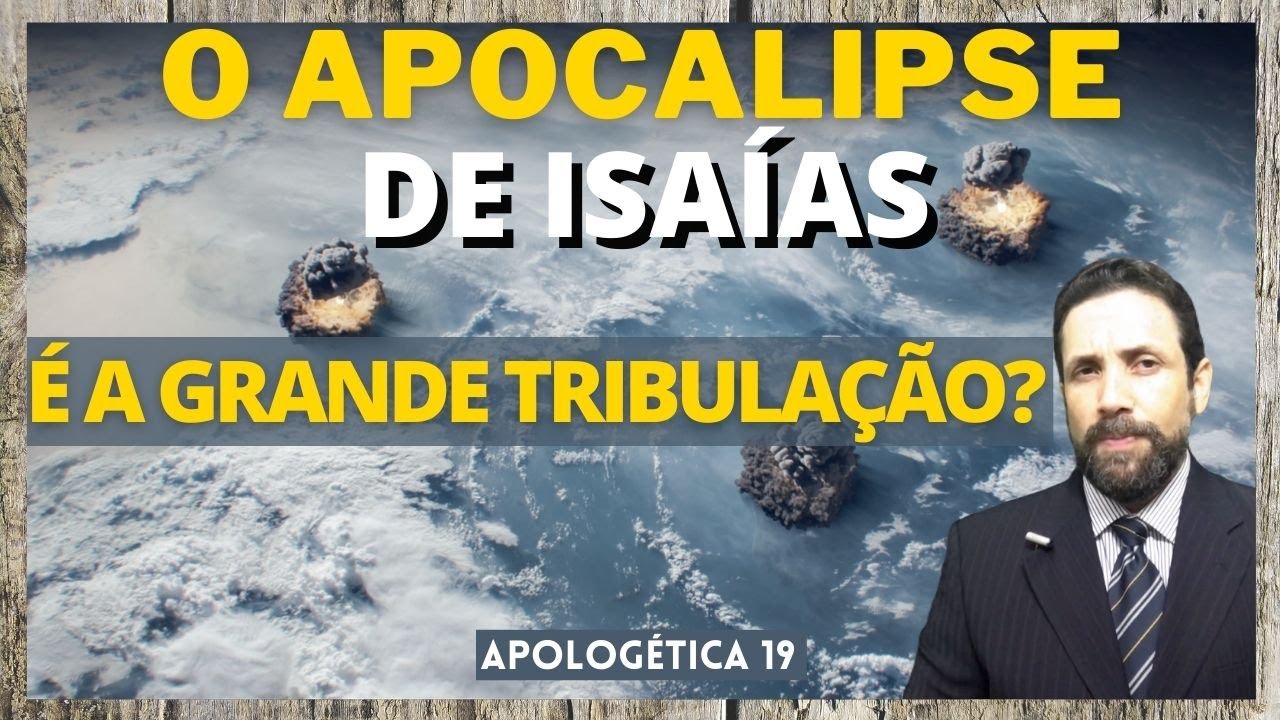 O APOCALIPSE DE ISAÍAS É A GRANDE TRIBULAÇÃO? Isso está acontecendo em nossos dias?
