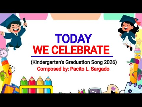 TODAY WE CELEBRATE || Kindergarten's Graduation Song 2026 || Created by: Pacito L. Sargado