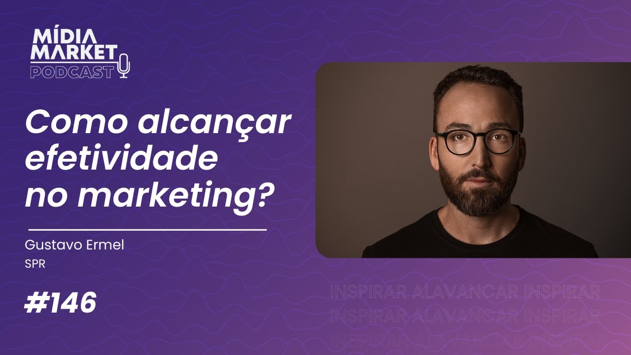 #146 Como alcançar efetividade no marketing? com Gustavo Ermel da SPR