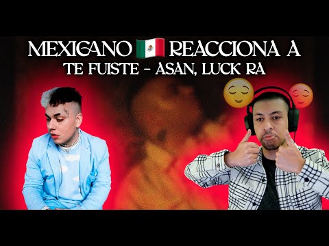 🇲🇽 REACCIÓN a ASAN, Luck Ra - Te Fuiste (Official video)