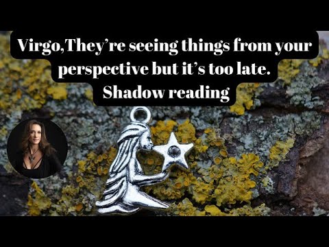 Virgo, They're seeing things from your perspective but it's too late. Shadow Reading