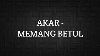 Download lagu AKAR - MEMANG BETUL (LIRIK) mp3