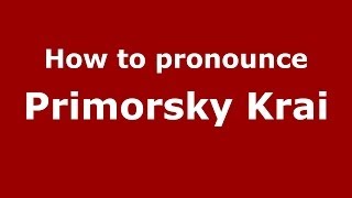How to pronounce Primorsky Krai
