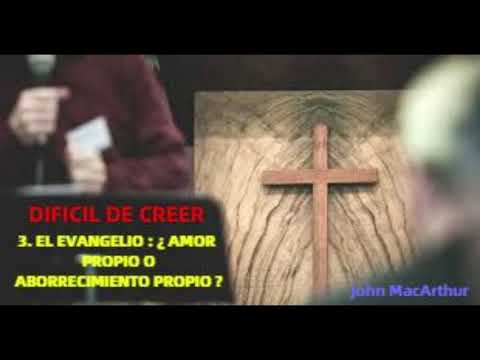 3. EL EVANGELIO : ¿AMOR PROPIO O ABORRECIMIENTO PROPIO?  - John MacArthur