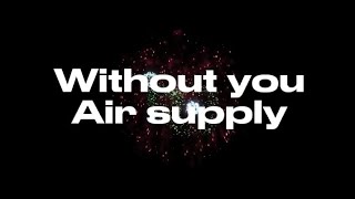 Without you - Air supply (lyric)