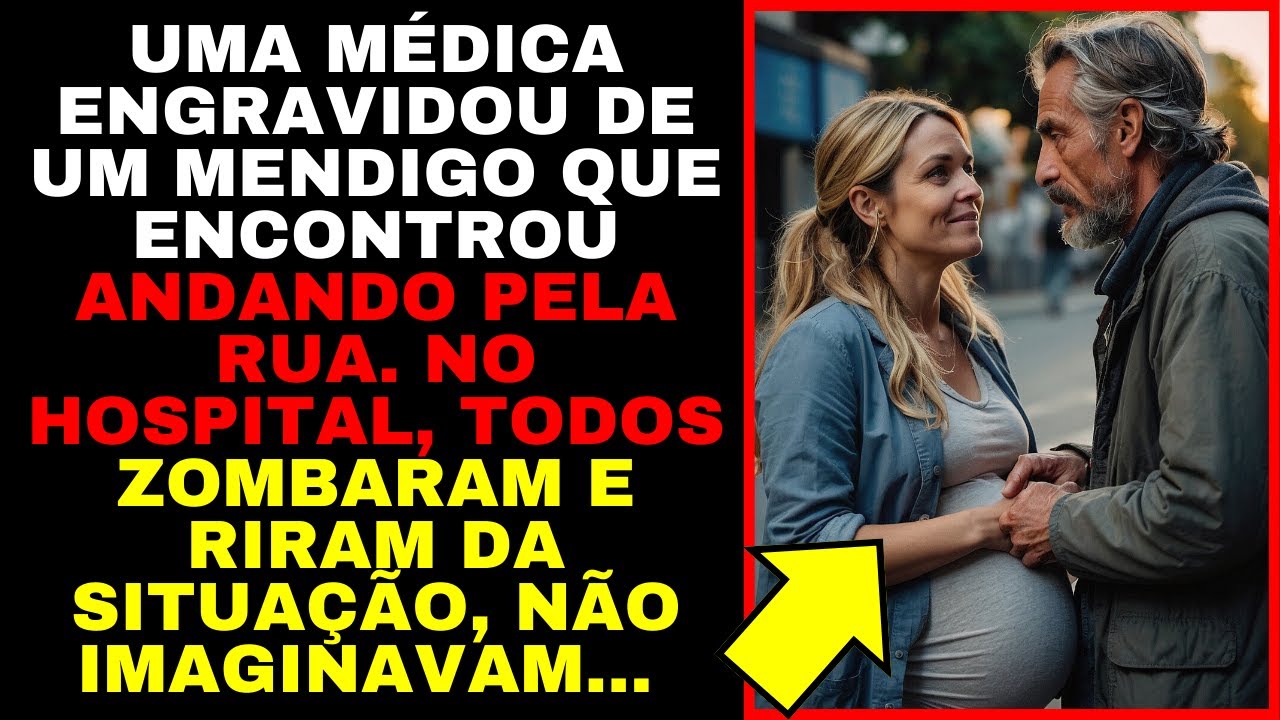 Médica ENGRAVIDOU De Um MENDIGO Que Encontrou Na Rua. Todos ZOMBARAM DA CARA DELA, Mas QUANDO...