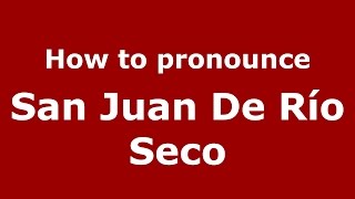 How to pronounce San Juan De Río Seco