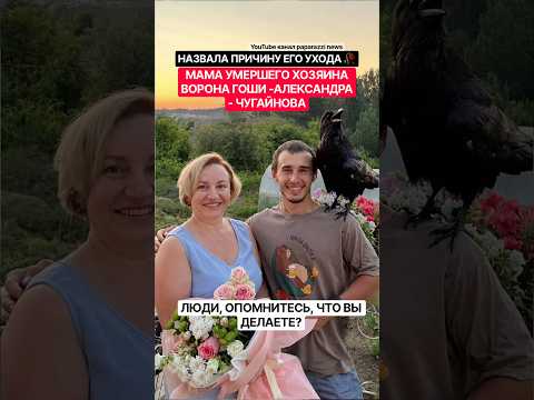 Мама умершего хозяина ворона Гоши-Александра Чугайнова - назвала причину его ухода