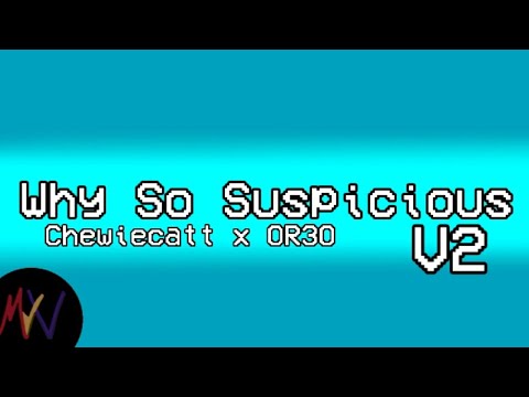 [REUPLOADED] Why So Suspicious | Chewiecatt x OR3O | Mr.Vadrik