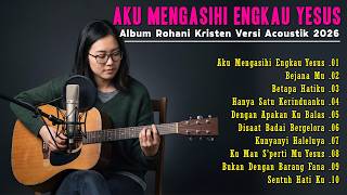 Download lagu Aku Mengasihi Engkau Yesus!!!! Album Rohani Kristen Versi Acoustic Terbaru 2026 mp3