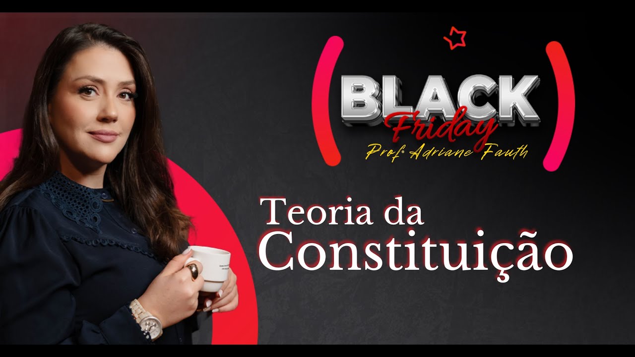 BLACKFRIDAY - TEORIA DA CONSTITUIÇÃO - DIREITO CONSTITUCIONAL - ADRIANE FAUTH
