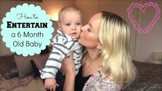 How to entertain your 6 month old baby