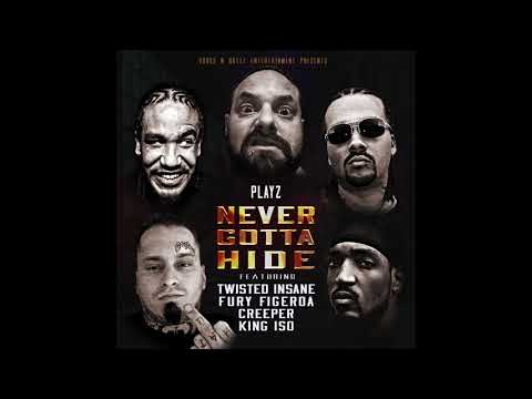 Never Gotta Hide - Playz feat. Twisted Insane, Fury Figeroa, Creeper & King ISO