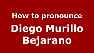 How to pronounce Diego Murillo Bejarano