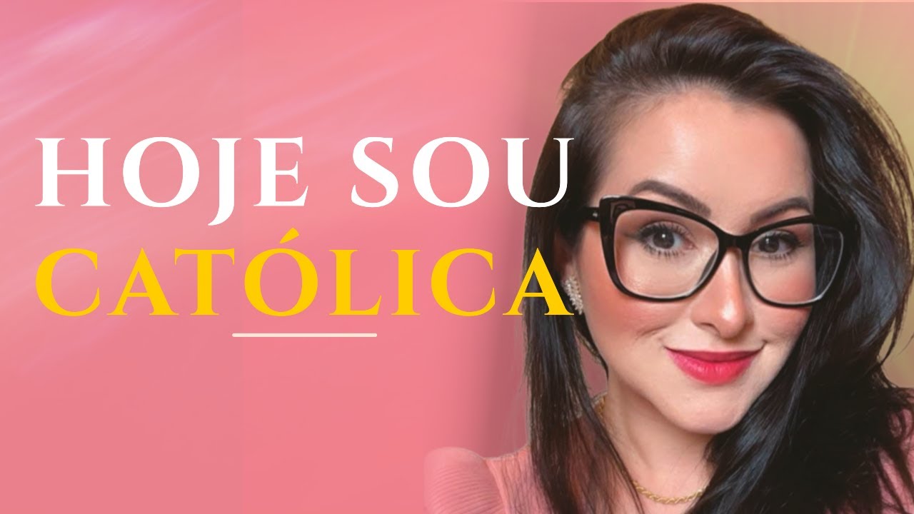 Por Que Hoje Sou Católica | Relato de Conversão À Igreja Católica