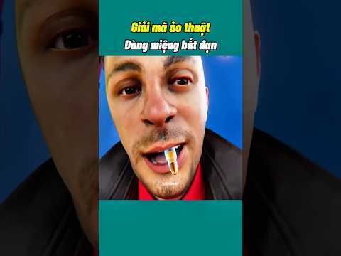 Giải mã ảo thuật dùng miệng bắt đạn