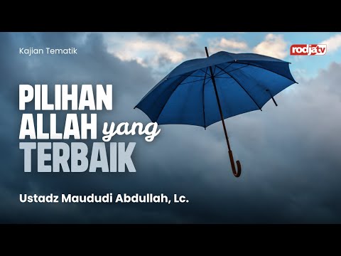Kajian Tematik: Pilihan Allah yang Terbaik - Ustadz Maududi Abdullah Lc