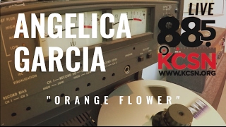 Angelica Garcia || Live @885 KCSN  || &quot;Orange Flower&quot;