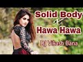 Solid Body X Hawa Hawa DJ Vikash Bana Creation 2K18