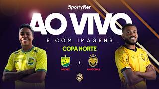 AO VIVO E COM IMAGENS: GALVEZ X AMAZONAS | RODADA 1 | COPA NORTE
