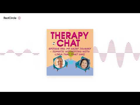 Therapy Chat - 380: My Grief Journey - Somatic Witnessing With Linda Thai (Part One)