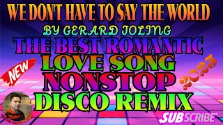 Download lagu WE DON'T HAVE TO SAY THE WORLD BY GERARD JOLING... THE BEST ROMANTIC LOVE SONG NONSTOP DISCO REMIX.. mp3