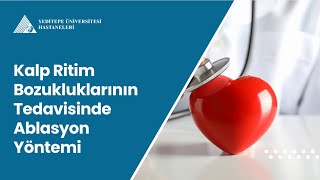 Kalp Ritim Bozukluklarının Tedavisinde Ablasyon Yöntemi / Prof. Dr. Ta
