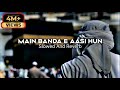 New Main Banda E Aasi Hun Full Naat Slowed And Reverb Viral