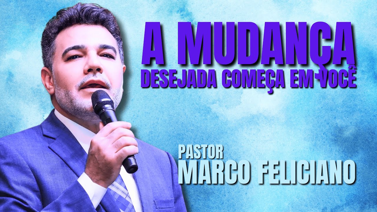 Pastor Marco Feliciano | A Mudança Que Você Deseja Começa em Você!!!