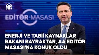 Enerji ve Tabii Kaynaklar Bakanı Alparslan Bayraktar, AA Editör Masası