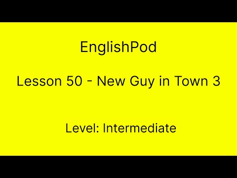 EnglishPod 50 - Intermediate - New Guy in Town 3