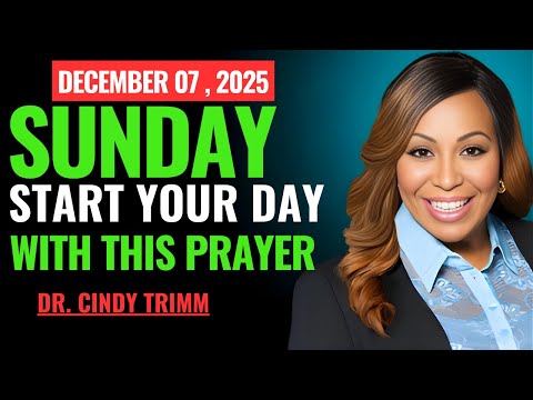Sunday, December 07, 2025 – Start Your Day With Prayer | Spiritual Prayer by Dr. Cindy Trimm