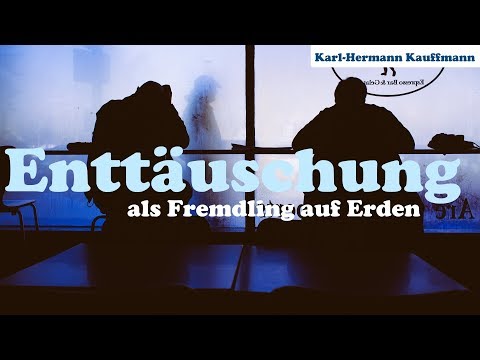 Enttäuschung als Fremdling auf Erden (Fremdlinge auf Erden 5/14) - Karl-Hermann Kauffmann