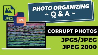 Corrupt Photos, JPGs, JPEG, JPEG 2000 & More - Photo Organizing Live Q&A