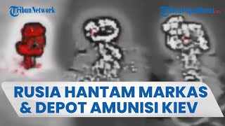 Rusia Serang Markas Tentara Kiev & Depot Amunisi Ukraina, Picu Ledakan Hebat di Sejumlah Lokasi