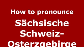 How to pronounce Sächsische Schweiz-Osterzgebirge