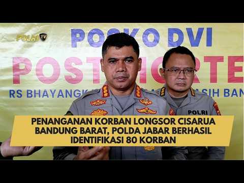 PENANGANAN KORBAN LONGSOR CISARUA BANDUNG BARAT, POLDA JABAR BERHASIL IDENTIFIKASI 80 KORBAN
