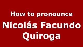 How to pronounce Nicolás Facundo Quiroga