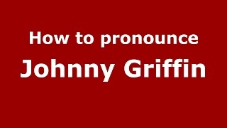 How to pronounce Johnny Griffin