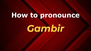 How to pronounce Gambir
