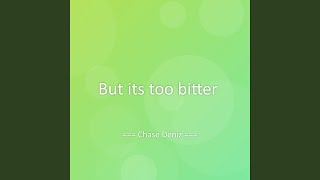 But its too bitter