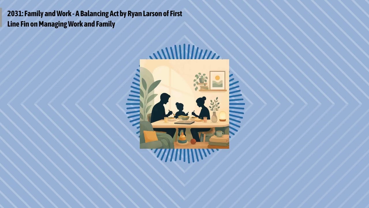 2031: Family and Work - A Balancing Act by Ryan Larson of First Line Fin on Managing Work and...