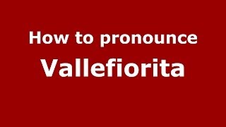 How to pronounce Vallefiorita