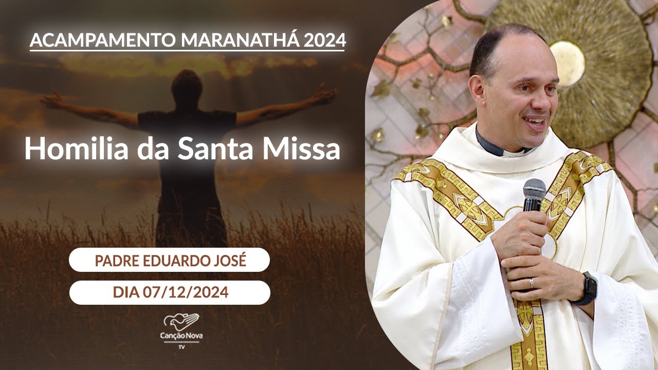 Homilia da Santa Missa - Padre Eduardo José - 07/12/2024